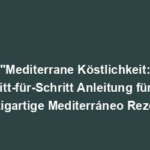 "Mediterrane Köstlichkeit: Schritt-für-Schritt Anleitung für das einzigartige Mediterráneo Rezept"