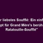 "Unser liebstes Soufflé: Ein einfaches Rezept für Grand Mère's berühmtes Ratatouille-Soufflé"