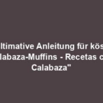 "Die ultimative Anleitung für köstliche Calabaza-Muffins - Recetas con Calabaza"