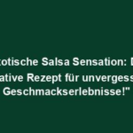 "Exotische Salsa Sensation: Das ultimative Rezept für unvergessliche Geschmackserlebnisse!"