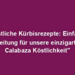 "Köstliche Kürbisrezepte: Einfache Anleitung für unsere einzigartige Calabaza Köstlichkeit"