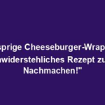 "Knusprige Cheeseburger-Wraps: Ein unwiderstehliches Rezept zum Nachmachen!"