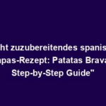 "Leicht zuzubereitendes spanisches Tapas-Rezept: Patatas Bravas Step-by-Step Guide"