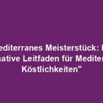 "Mediterranes Meisterstück: Der Ultimative Leitfaden für Mediterráne Köstlichkeiten"
