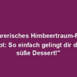 "Verführerisches Himbeertraum-Postres Rezept: So einfach gelingt dir dieses süße Dessert!"
