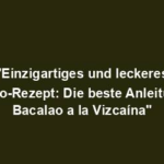 "Einzigartiges und leckeres Bacalao-Rezept: Die beste Anleitung für Bacalao a la Vizcaína"
