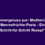 "Sommergenuss pur: Mediterráneo Meeresfrüchte-Pasta - Ein Schritt-für-Schritt Rezept"