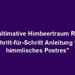 "Das ultimative Himbeertraum Rezept: Schritt-für-Schritt Anleitung für himmlisches Postres"