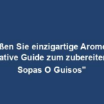 "Genießen Sie einzigartige Aromen: Der ultimative Guide zum zubereiten von Sopas O Guisos"
