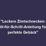 "Leckere Zimtschnecken: Schritt-für-Schritt-Anleitung für das perfekte Gebäck"
