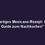 "Einzigartiges Mexicano-Rezept: Leichter Guide zum Nachkochen"