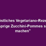 "Köstliches Vegetariano-Rezept: Knusprige Zucchini-Pommes selber machen"