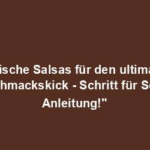 "Exotische Salsas für den ultimativen Geschmackskick - Schritt für Schritt Anleitung!"