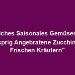 "Köstliches Saisonales Gemüserezept: Knusprig Angebratene Zucchini mit Frischen Kräutern"