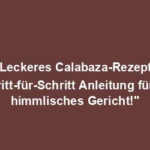 "Leckeres Calabaza-Rezept: Schritt-für-Schritt Anleitung für ein himmlisches Gericht!"