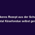 "Leckeres Rezept aus der Schweiz: Emmental Käsefondue selbst gemacht!"