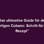 "Das ultimative Guide für den einzigartigen Cubano: Schritt-für-Schritt Rezept"