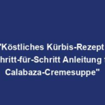 "Köstliches Kürbis-Rezept: Schritt-für-Schritt Anleitung für Calabaza-Cremesuppe"