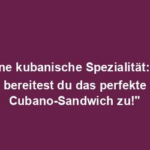 "Eine kubanische Spezialität: So bereitest du das perfekte Cubano-Sandwich zu!"