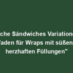 "Köstliche Sándwiches Variationen: Ein Leitfaden für Wraps mit süßen und herzhaften Füllungen"