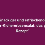 "Knackiger und erfrischender Sommer-Kichererbsensalat: das perfekte Rezept"