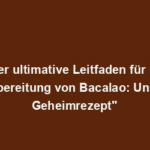 "Der ultimative Leitfaden für die Zubereitung von Bacalao: Unser Geheimrezept"