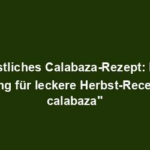 "Köstliches Calabaza-Rezept: Eine Anleitung für leckere Herbst-Recetas con calabaza"