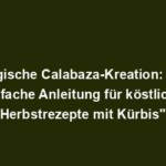 "Magische Calabaza-Kreation: Eine einfache Anleitung für köstliche Herbstrezepte mit Kürbis"