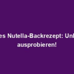 Leckeres Nutella-Backrezept: Unbedingt ausprobieren!
