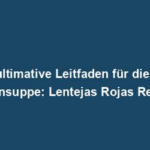 "Der ultimative Leitfaden für die beste Linsensuppe: Lentejas Rojas Rezept"