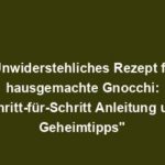 "Unwiderstehliches Rezept für hausgemachte Gnocchi: Schritt-für-Schritt Anleitung und Geheimtipps"