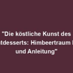 "Die köstliche Kunst des Schichtdesserts: Himbeertraum Rezept und Anleitung"