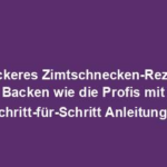 "Leckeres Zimtschnecken-Rezept: Backen wie die Profis mit Schritt-für-Schritt Anleitung!"