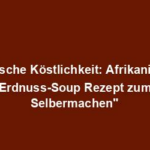"Exotische Köstlichkeit: Afrikanisches Erdnuss-Soup Rezept zum Selbermachen"