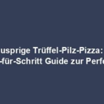 "Knusprige Trüffel-Pilz-Pizza: Ein Schritt-für-Schritt Guide zur Perfektion"