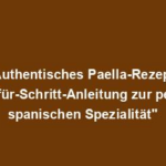"Authentisches Paella-Rezept: Schritt-für-Schritt-Anleitung zur perfekten spanischen Spezialität"