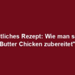 "Köstliches Rezept: Wie man selbst Butter Chicken zubereitet"