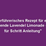 "Verführerisches Rezept für eine erfrischende Lavendel Limonade - Schritt für Schritt Anleitung"
