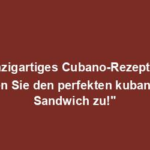 "Einzigartiges Cubano-Rezept: So bereiten Sie den perfekten kubanischen Sandwich zu!"