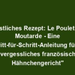 "Köstliches Rezept: Le Poulet a la Moutarde - Eine Schritt-für-Schritt-Anleitung für ein unvergessliches französisches Hähnchengericht"