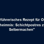 "Verführerisches Rezept für Omas Geheimnis: Schichtpostres zum Selbermachen"