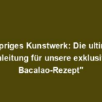 "Knuspriges Kunstwerk: Die ultimative Anleitung für unsere exklusive Bacalao-Rezept"