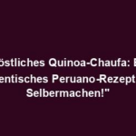 "Köstliches Quinoa-Chaufa: Ein authentisches Peruano-Rezept zum Selbermachen!"